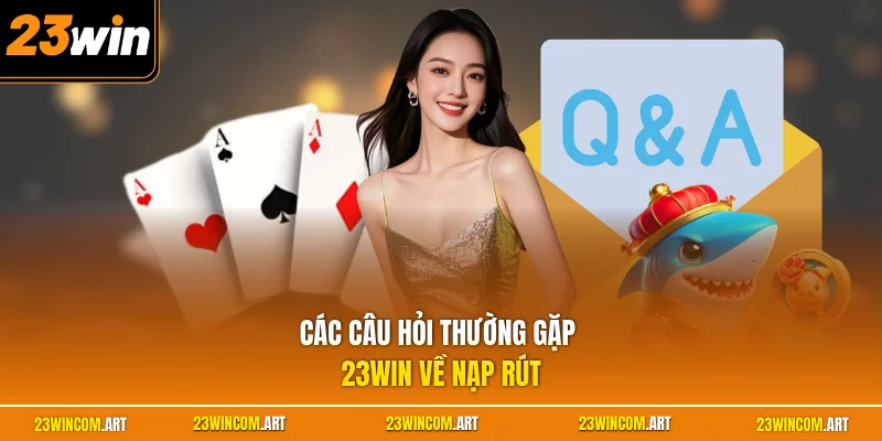 Các câu hỏi thường gặp 23WIN về nạp rút