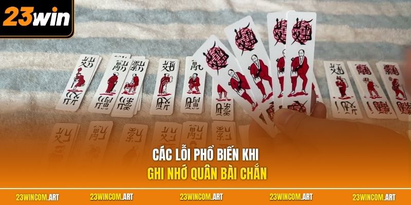 Các lỗi phổ biến khi ghi nhớ quân bài chắn
