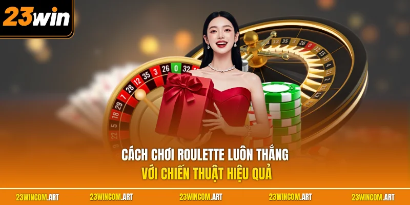 Cách chơi Roulette luôn thắng với chiến thuật hiệu quả