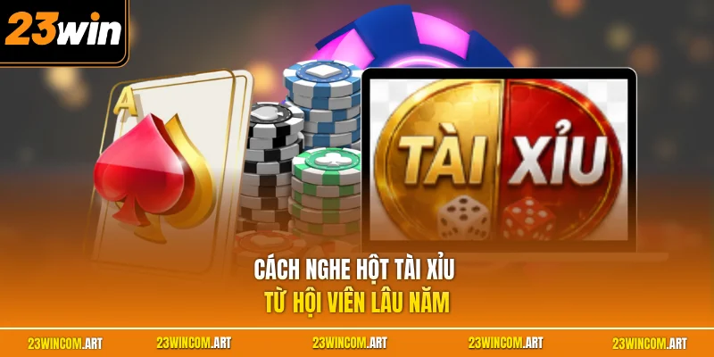 Cách Nghe Hột Tài Xỉu Hiệu Quả Cùng Bí Quyết Từ Chuyên Gia 1 Cách nghe hột tài xỉu từ hội viên lâu năm