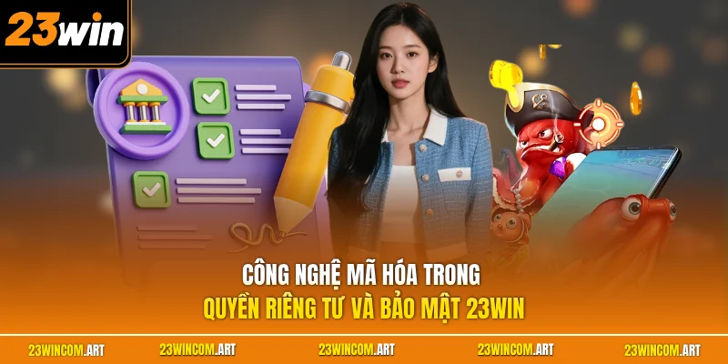 Công nghệ mã hóa trong quyền riêng tư và bảo mật 23WIN