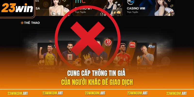23WIN Lừa Đảo Không? Thực Hư Đánh Giá Sảnh Cược Năm 2026 3 Cung cấp thông tin giả của người khác để giao dịch