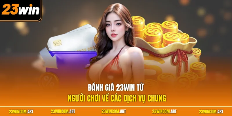 Đánh giá 23WIN từ người chơi về các dịch vụ chung