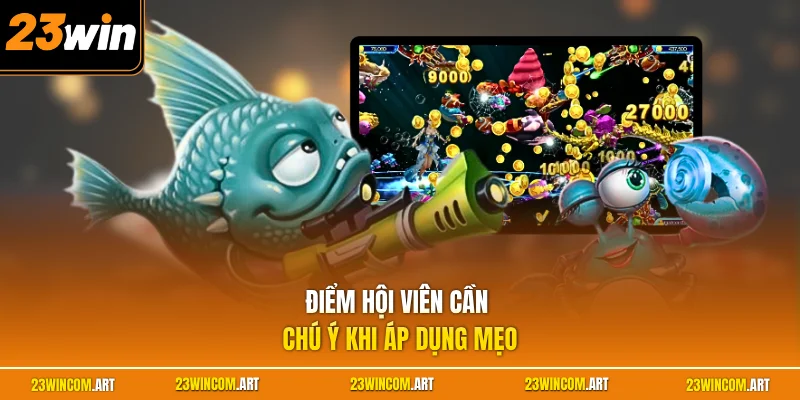 Mẹo Chơi Bắn Cá Online Hiệu Quả Giúp Bạn Săn Thưởng Lớn 2 Điểm hội viên cần chú ý khi áp dụng mẹo
