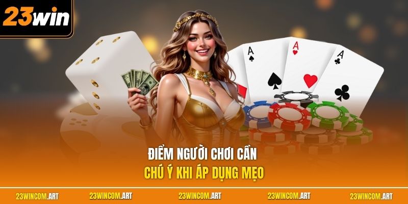 Điểm người chơi cần chú ý khi áp dụng mẹo