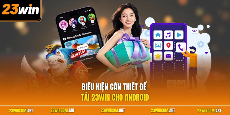 Tải 23WIN Cho Android| Cài Đặt An Toàn Nhanh Chóng Nhất 2026 2 Điều kiện cần thiết để tải 23WIN cho Android