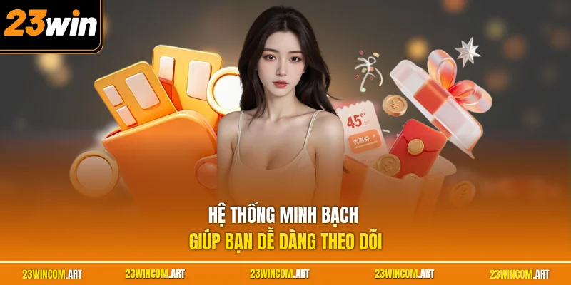23WIN VIP Có Gì? Tìm Hiểu Bộ 3 Ưu Đãi Dành Riêng Hội Viên 1 Hệ thống minh bạch giúp bạn dễ dàng theo dõi