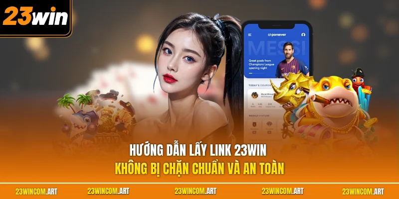 Link 23WIN Không Bị Chặn - Cập Nhật 3 Cách Nhanh Chóng Nhất 2 Hướng dẫn lấy link 23WIN không bị chặn chuẩn và an toàn