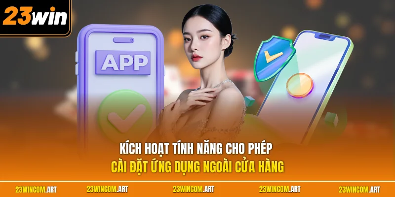 Tải 23WIN Cho Android| Cài Đặt An Toàn Nhanh Chóng Nhất 2026 3 Kích hoạt tính năng cho phép cài đặt ứng dụng ngoài cửa hàng