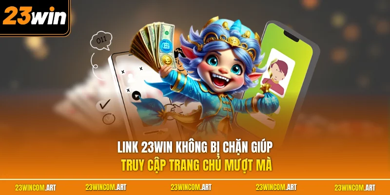 Link 23WIN Không Bị Chặn - Cập Nhật 3 Cách Nhanh Chóng Nhất 3 Link 23WIN không bị chặn giúp truy cập trang chủ mượt mà