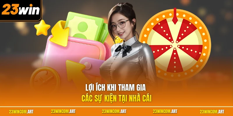 Sự Kiện 23WIN Mới Nhất - Khám Phá Khuyến Mãi Hấp Dẫn Nhất 3 Lợi ích khi tham gia các sự kiện tại nhà cái