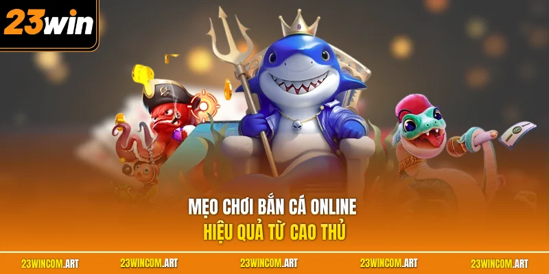 Mẹo Chơi Bắn Cá Online Hiệu Quả Giúp Bạn Săn Thưởng Lớn 1 Mẹo chơi bắn cá online hiệu quả từ cao thủ