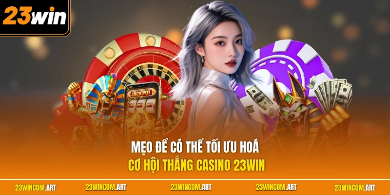 Mẹo để có thể tối ưu hoá cơ hội thắng casino 23WIN