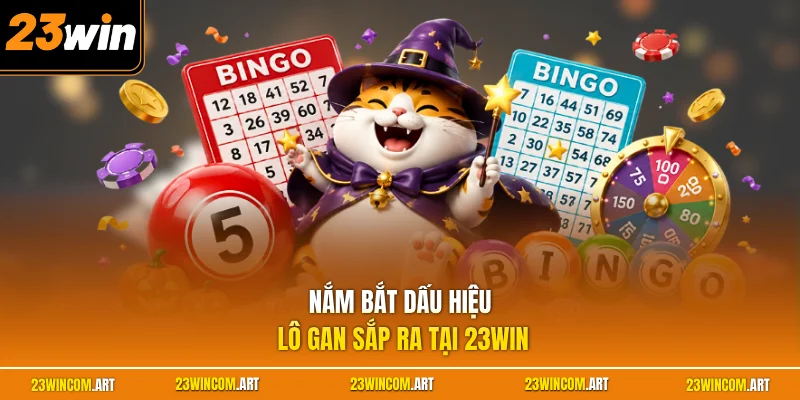 Dấu Hiệu Lô Gan Sắp Ra Và Cách Nhận Biết Cho Người Mới 1 Nắm bắt dấu hiệu lô gan sắp ra tại 23WIN