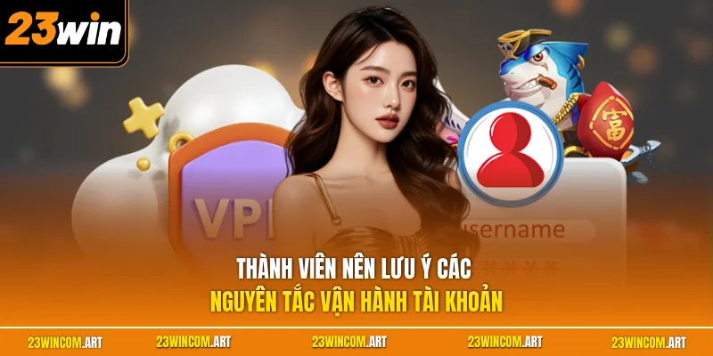Lỗi Đăng Nhập 23WIN - 3 Cách Khắc Phục An Toàn Chi Tiết 3 Thành viên nên lưu ý các nguyên tắc vận hành tài khoản