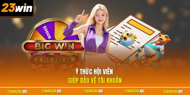 Ý thức hội viên giúp bảo vệ tài khoản